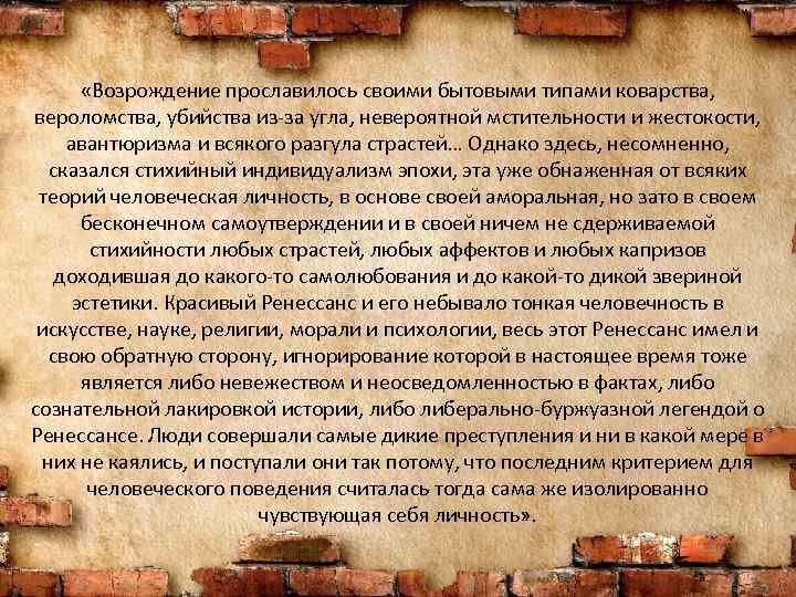  «Возрождение прославилось своими бытовыми типами коварства, вероломства, убийства из-за угла, невероятной мстительности и