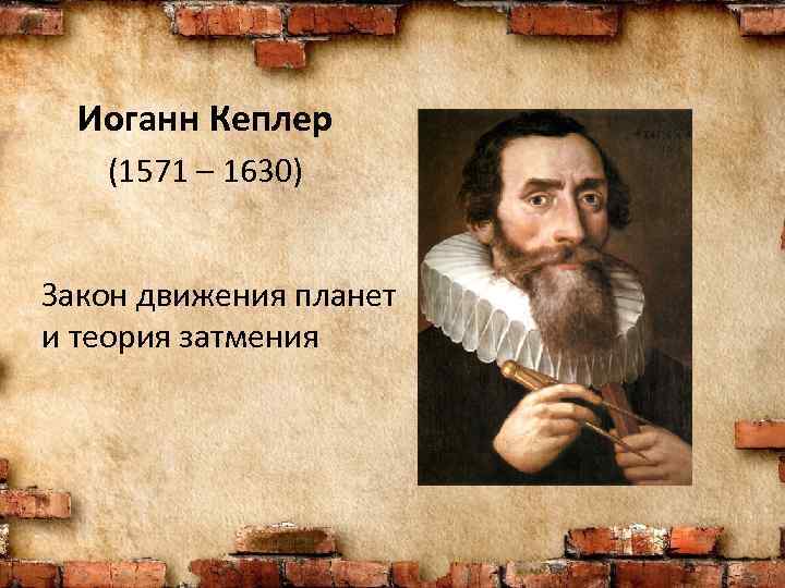 Иоганн Кеплер (1571 – 1630) Закон движения планет и теория затмения 