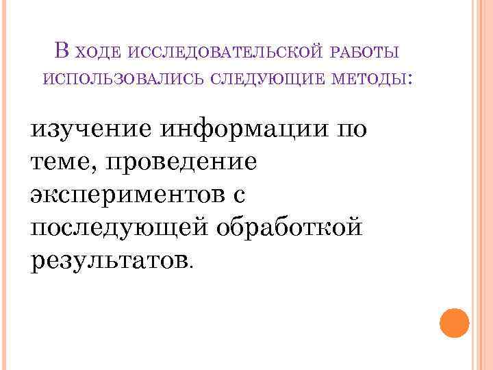 В ХОДЕ ИССЛЕДОВАТЕЛЬСКОЙ РАБОТЫ ИСПОЛЬЗОВАЛИСЬ СЛЕДУЮЩИЕ МЕТОДЫ: изучение информации по теме, проведение экспериментов с