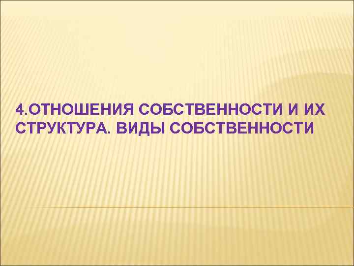 4. ОТНОШЕНИЯ СОБСТВЕННОСТИ И ИХ СТРУКТУРА. ВИДЫ СОБСТВЕННОСТИ 