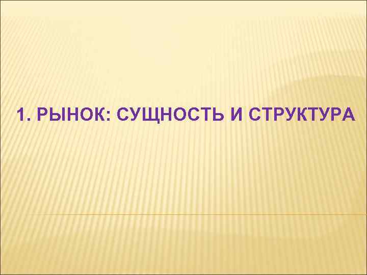 1. РЫНОК: СУЩНОСТЬ И СТРУКТУРА 