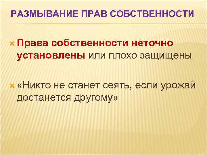 РАЗМЫВАНИЕ ПРАВ СОБСТВЕННОСТИ Права собственности неточно установлены или плохо защищены «Никто не станет сеять,