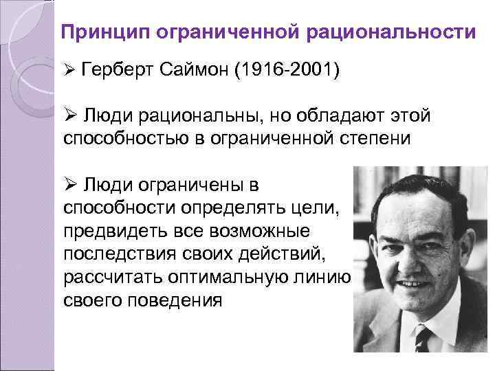 Принцип ограниченной рациональности Ø Герберт Саймон (1916 -2001) Ø Люди рациональны, но обладают этой