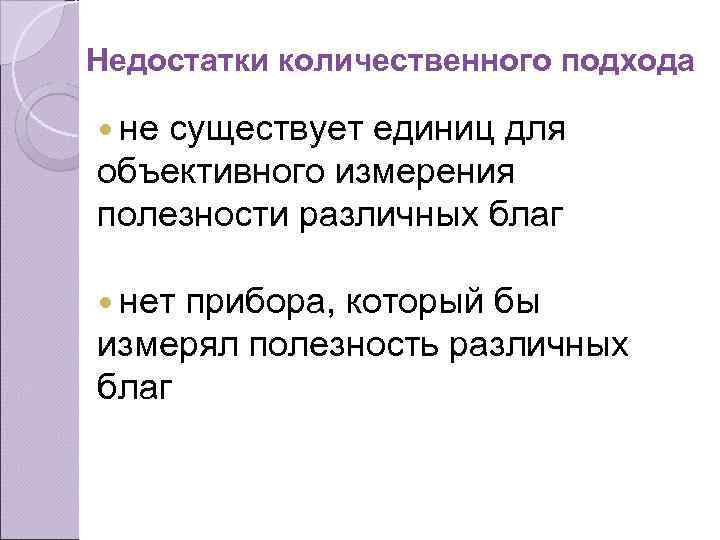 Недостатки количественного подхода не существует единиц для объективного измерения полезности различных благ нет прибора,