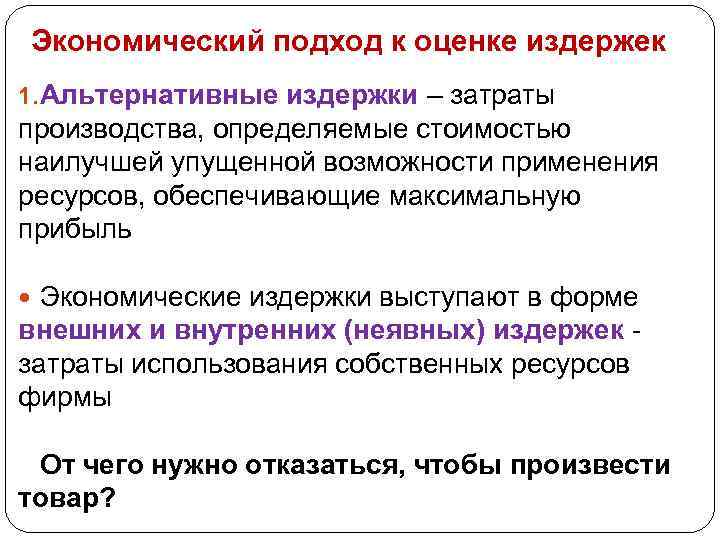 Экономический подход к оценке издержек 1. Альтернативные издержки – затраты производства, определяемые стоимостью наилучшей