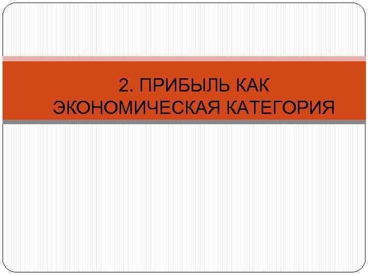 2. ПРИБЫЛЬ КАК ЭКОНОМИЧЕСКАЯ КАТЕГОРИЯ 