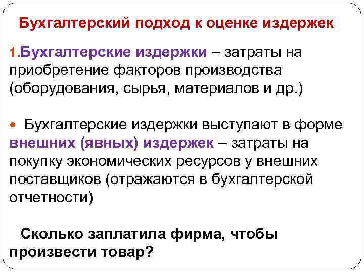 Бухгалтерский подход к оценке издержек 1. Бухгалтерские издержки – затраты на приобретение факторов производства