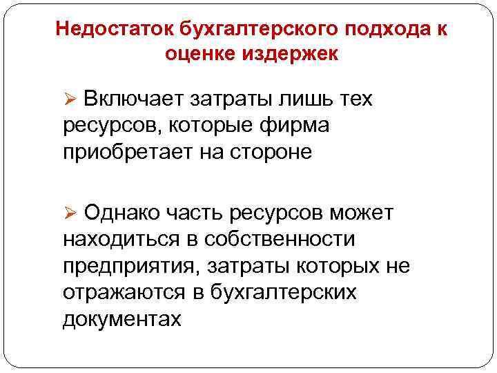 Недостаток бухгалтерского подхода к оценке издержек Ø Включает затраты лишь тех ресурсов, которые фирма