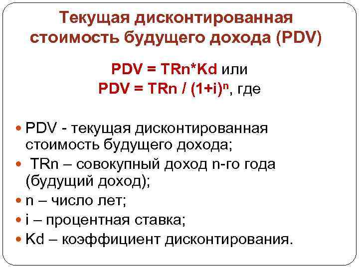 Текущая дисконтированная стоимость будущего дохода (PDV) PDV = TRn*Kd или PDV = TRn /