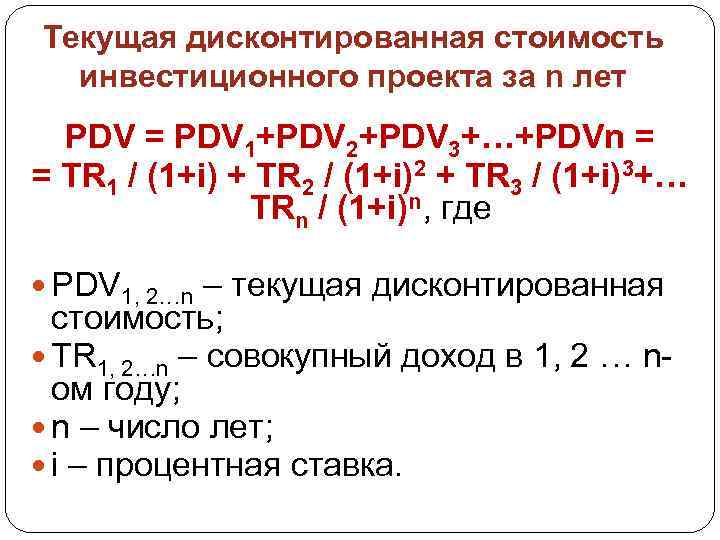Текущая дисконтированная стоимость инвестиционного проекта за n лет PDV = PDV 1+PDV 2+PDV 3+…+PDVn