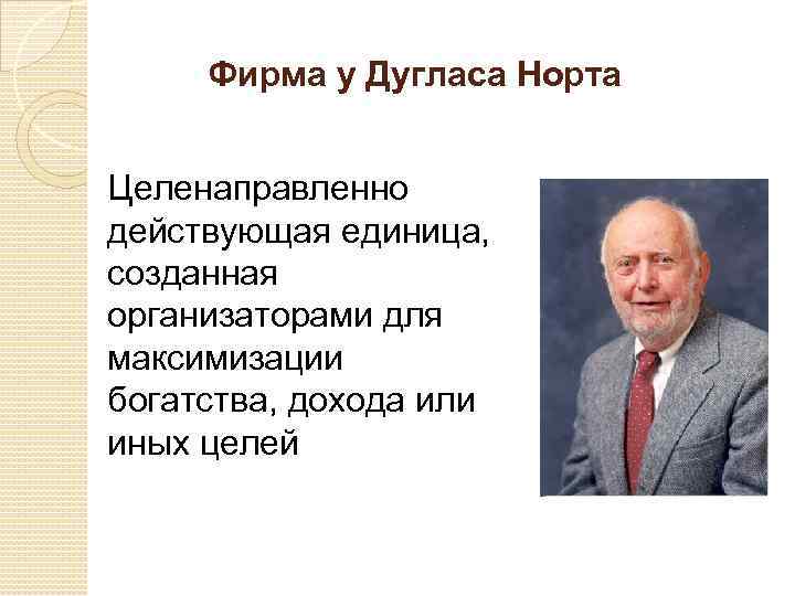 Фирма у Дугласа Норта Целенаправленно действующая единица, созданная организаторами для максимизации богатства, дохода или