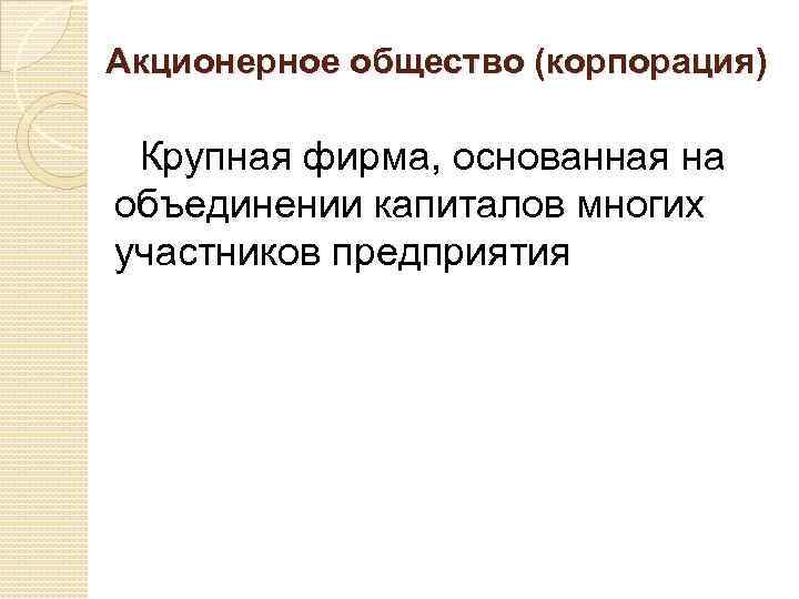 Акционерное общество (корпорация) Крупная фирма, основанная на объединении капиталов многих участников предприятия 