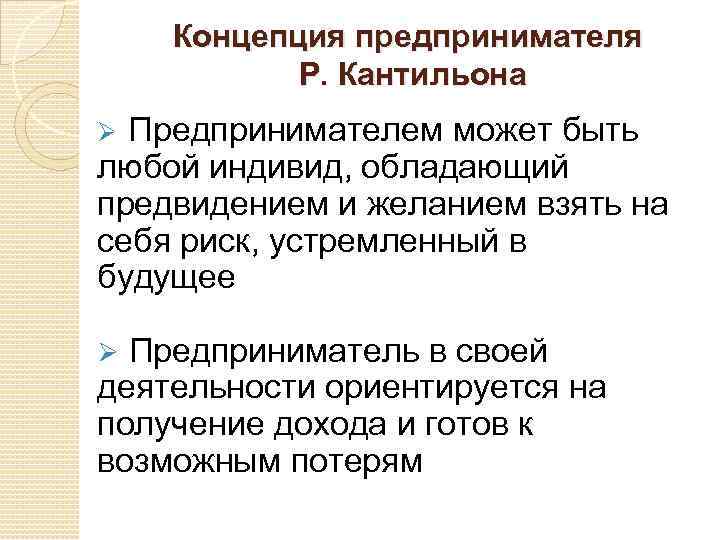 Концепция предпринимателя Р. Кантильона Ø Предпринимателем может быть любой индивид, обладающий предвидением и желанием