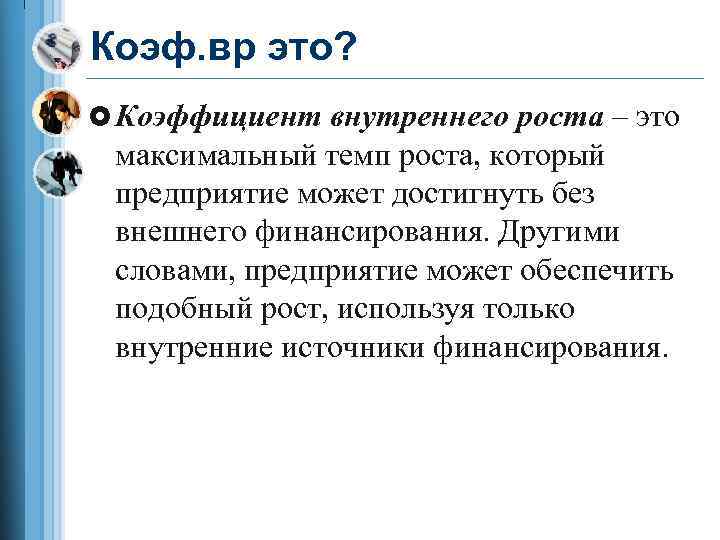 Коэф. вр это? £ Коэффициент внутреннего роста – это максимальный темп роста, который предприятие