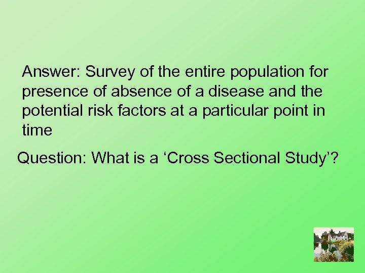 Answer: Survey of the entire population for presence of absence of a disease and