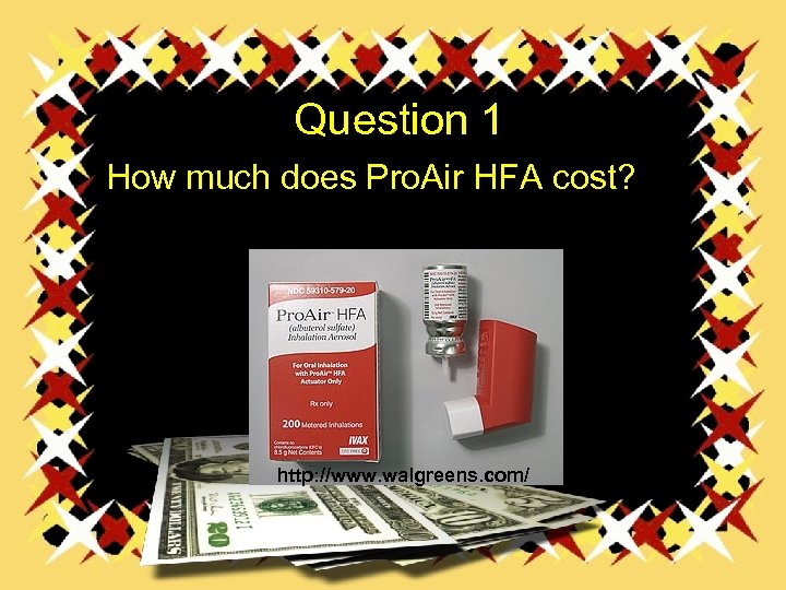 Question 1 How much does Pro. Air HFA cost? http: //www. walgreens. com/ 