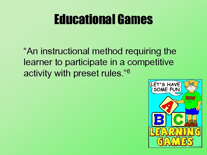 Educational Games “An instructional method requiring the learner to participate in a competitive activity