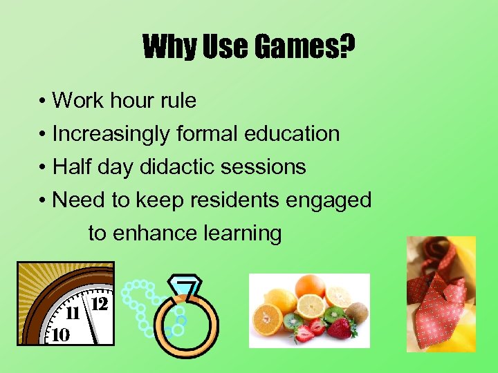 Why Use Games? • Work hour rule • Increasingly formal education • Half day