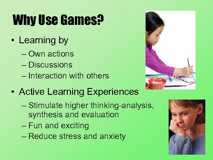 Why Use Games? • Learning by – Own actions – Discussions – Interaction with