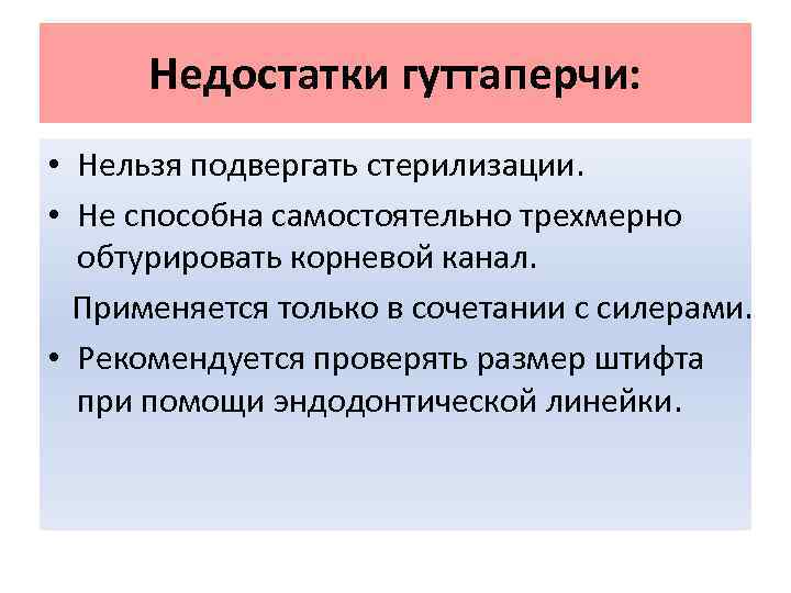 Недостатки гуттаперчи: • Нельзя подвергать стерилизации. • Не способна самостоятельно трехмерно обтурировать корневой канал.