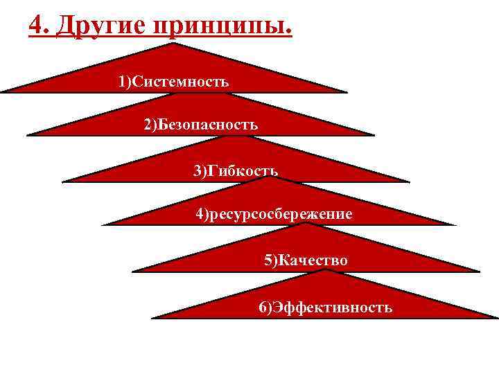 4. Другие принципы. 1)Системность 2)Безопасность 3)Гибкость 4)ресурсосбережение 5)Качество 6)Эффективность 