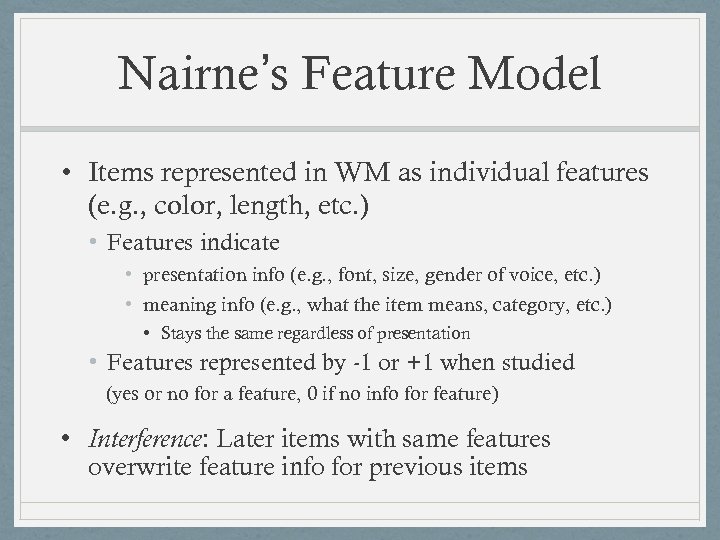 Nairne’s Feature Model • Items represented in WM as individual features (e. g. ,