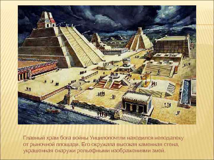  Главный храм бога войны Уицилопочтли находился неподалеку от рыночной площади. Его окружала высокая