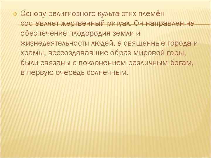 v Основу религиозного культа этих племён составляет жертвенный ритуал. Он направлен на обеспечение плодородия