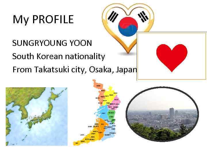 My PROFILE SUNGRYOUNG YOON South Korean nationality From Takatsuki city, Osaka, Japan 