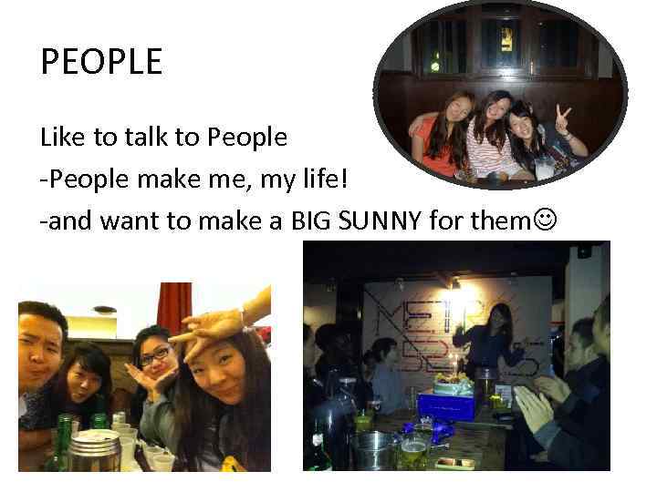 PEOPLE Like to talk to People -People make me, my life! -and want to