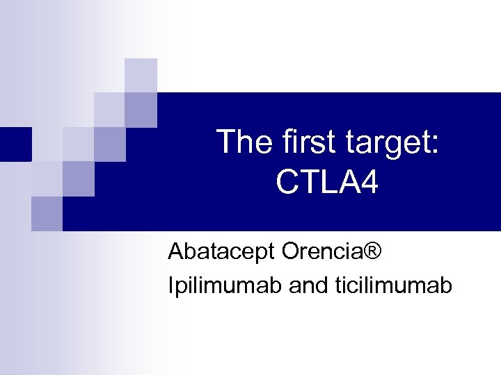 The first target: CTLA 4 Abatacept Orencia® Ipilimumab and ticilimumab 