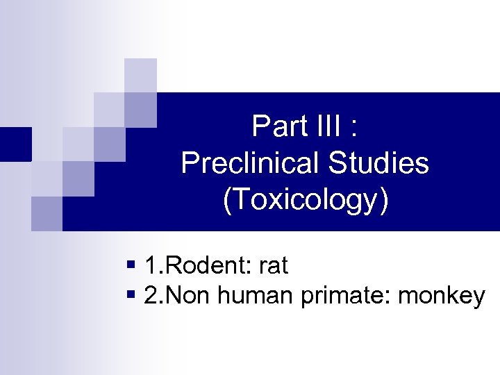 Part III : Preclinical Studies (Toxicology) § 1. Rodent: rat § 2. Non human
