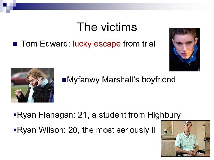 The victims n Tom Edward: lucky escape from trial n. Myfanwy Marshall’s boyfriend §Ryan