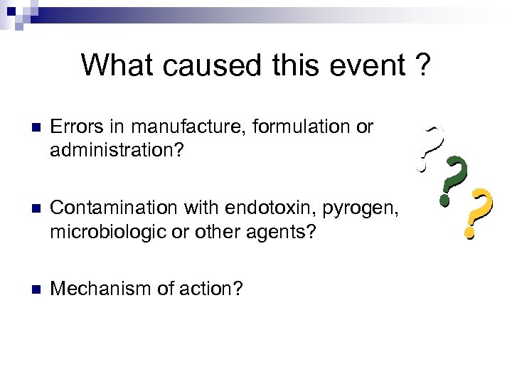What caused this event ? n Errors in manufacture, formulation or administration? n Contamination