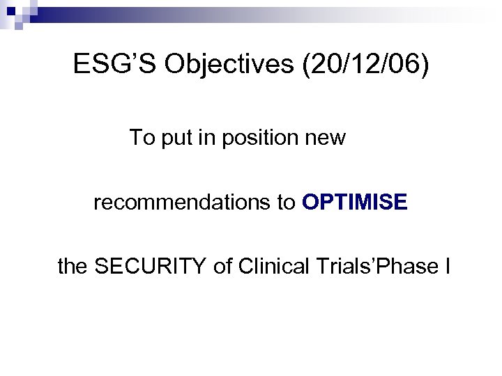 ESG’S Objectives (20/12/06) To put in position new recommendations to OPTIMISE the SECURITY of