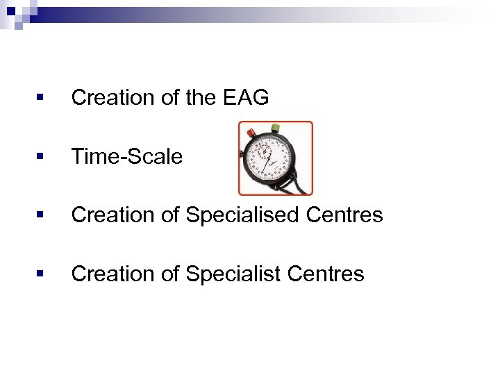 § Creation of the EAG § Time-Scale § Creation of Specialised Centres § Creation