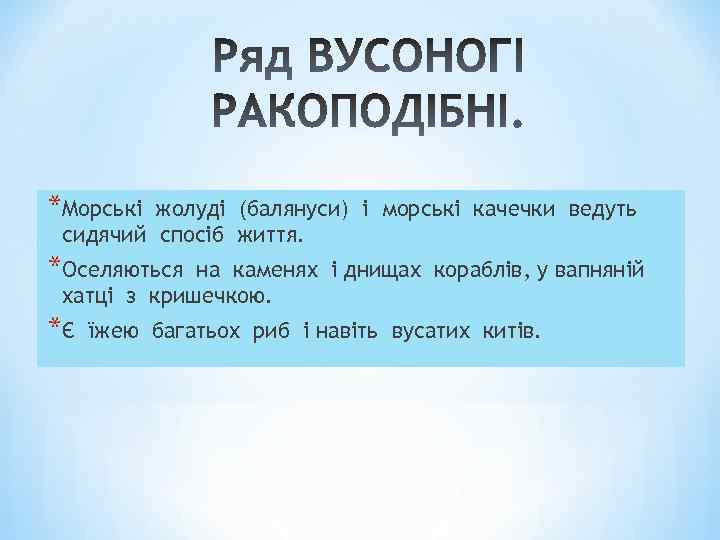 *Морські жолуді (балянуси) і морські качечки ведуть сидячий спосіб життя. *Оселяються на каменях і