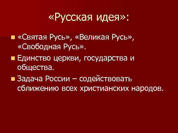  «Русская идея» : n «Святая Русь» , «Великая Русь» , «Свободная Русь» .