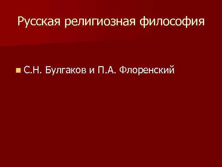 Русская религиозная философия n С. Н. Булгаков и П. А. Флоренский 