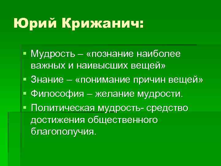 Юрий Крижанич: § Мудрость – «познание наиболее важных и наивысших вещей» § Знание –