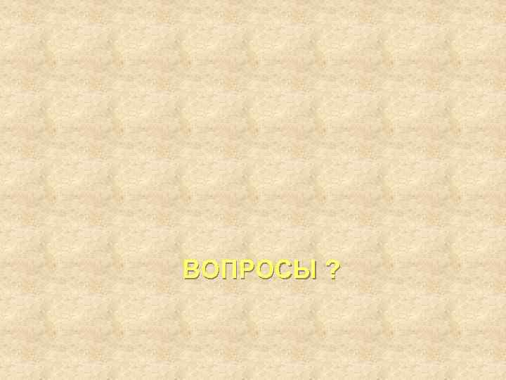 ВОПРОСЫ ? 