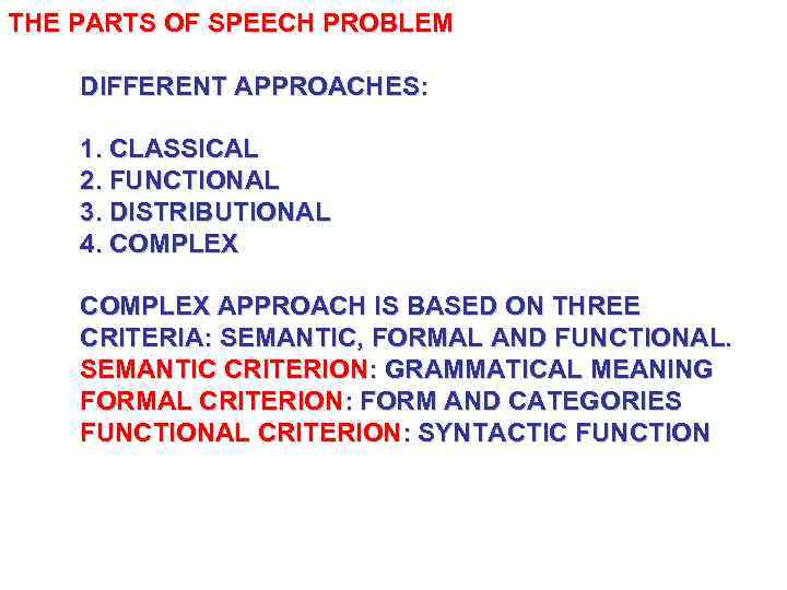 THE PARTS OF SPEECH PROBLEM DIFFERENT APPROACHES: 1. CLASSICAL 2. FUNCTIONAL 3. DISTRIBUTIONAL 4.