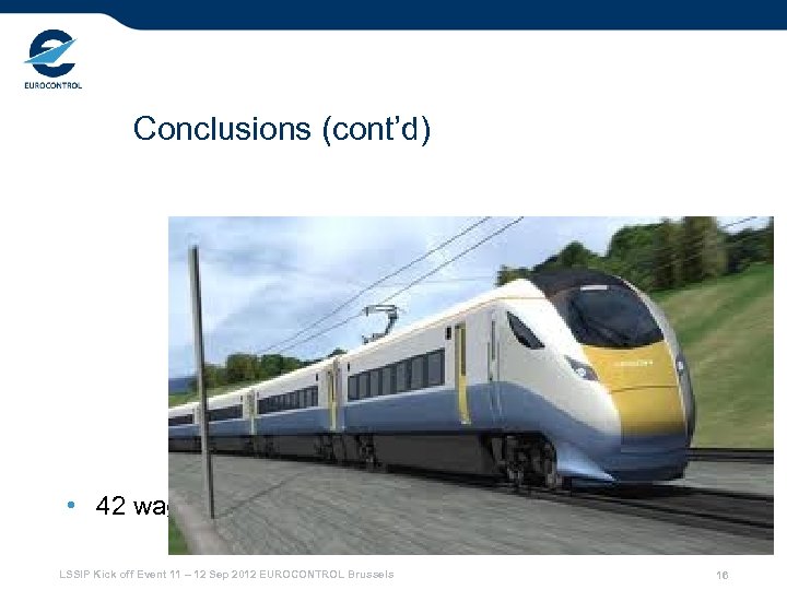 Conclusions (cont’d) • 42 wagons, 1 train LSSIP Kick off Event 11 – 12