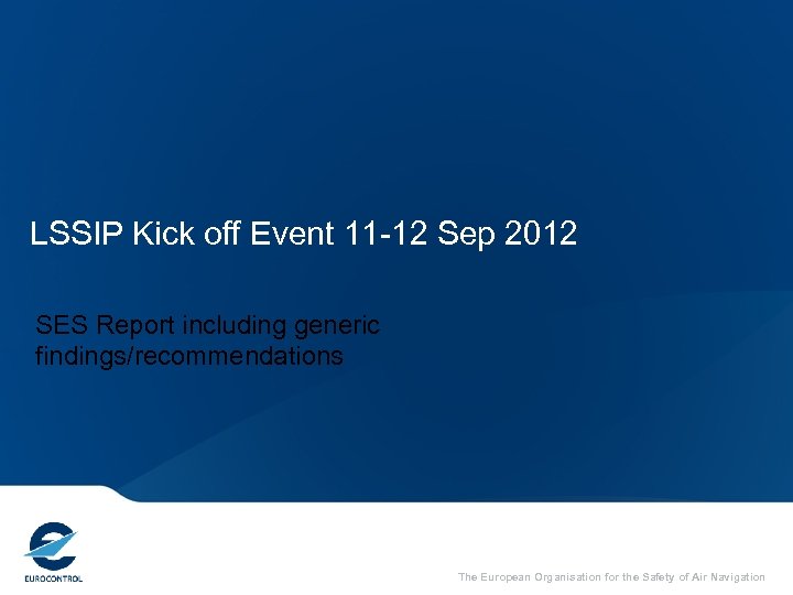 LSSIP Kick off Event 11 -12 Sep 2012 SES Report including generic findings/recommendations The