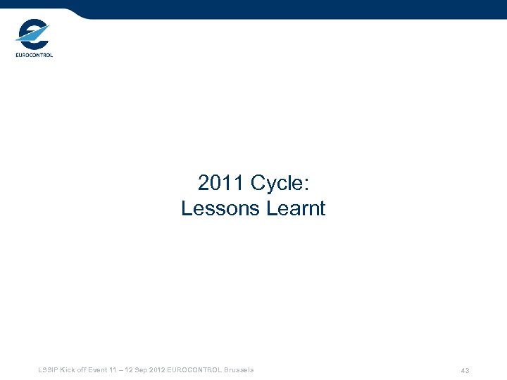 2011 Cycle: Lessons Learnt LSSIP Kick off Event 11 – 12 Sep 2012 EUROCONTROL