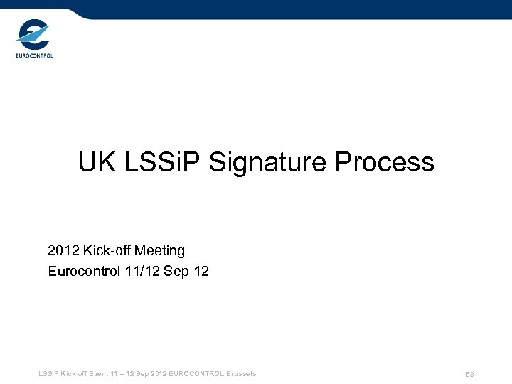 UK LSSi. P Signature Process 2012 Kick-off Meeting Eurocontrol 11/12 Sep 12 LSSIP Kick