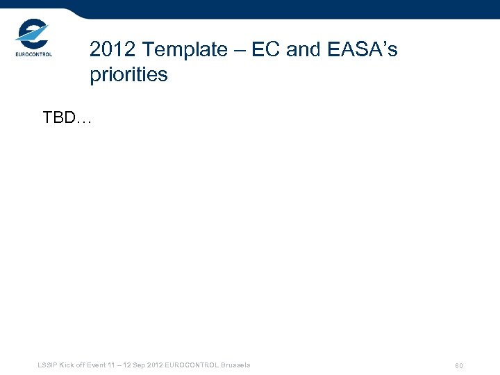 2012 Template – EC and EASA’s priorities TBD… LSSIP Kick off Event 11 –