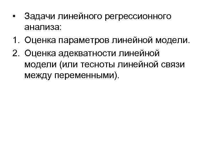  • Задачи линейного регрессионного анализа: 1. Оценка параметров линейной модели. 2. Оценка адекватности