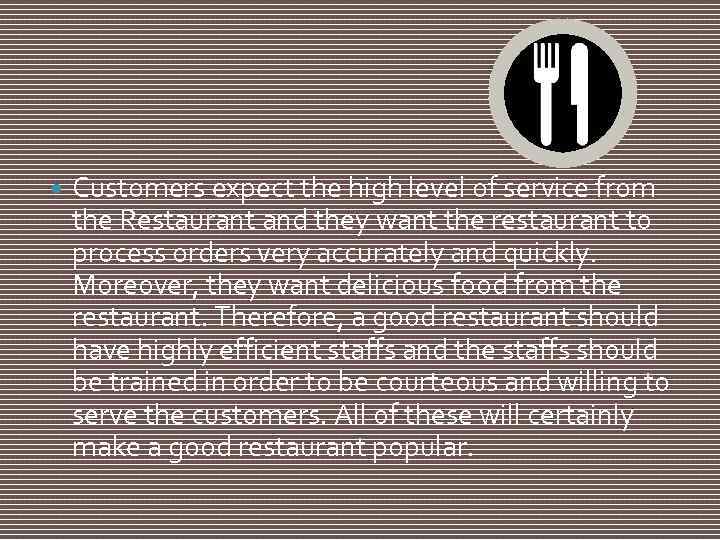  Customers expect the high level of service from the Restaurant and they want