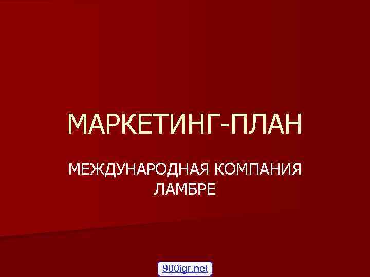 МАРКЕТИНГ-ПЛАН МЕЖДУНАРОДНАЯ КОМПАНИЯ ЛАМБРЕ 900 igr. net 